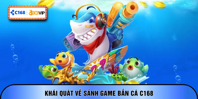 Khái quát về sảnh game bắn cá C168